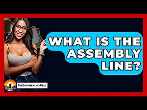 What Is The Assembly Line? - The Documentary Reel