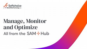 Softchoice Sam+ Hub: Manage, Monitor and Optimize