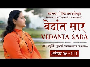 वेदांत सार : श्लोक 96 -111 | आनन्दमूर्ति गुरुमाँ | Vedanta Sara : Shloka 96 - 111 Anandmurti Gurumaa
