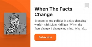 When The Facts Change Podcast | Liam Halligan | Substack