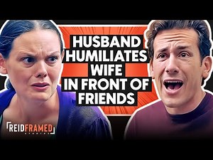 Husband Humiliates Wife In Front Of Friends | REIDframed Studios