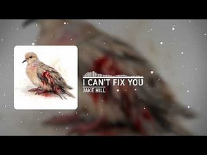 Jake Hill - I Can't Fix You