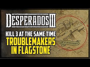 Defeat 3 Mission Targets At The Same Time Desperados 3 – Troublemakers in Flagstone
