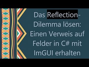 Das Reflection-Dilemma lösen: Einen Verweis auf Felder in C# mit ImGUI erhalten