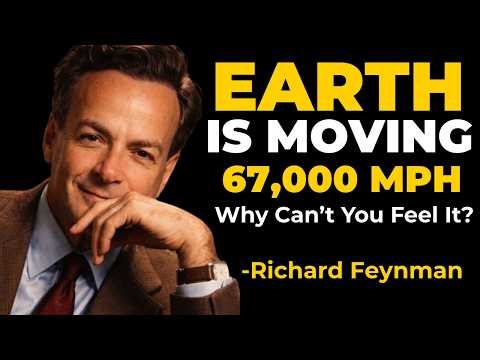 The Earth Is FLYING at 67,000 MPH — Why Can’t You Feel It? (Feynman Explains)