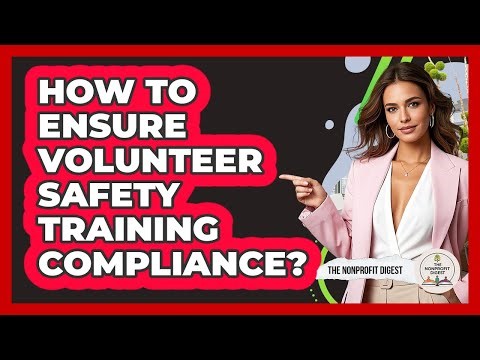 How To Ensure Volunteer Safety Training Compliance?