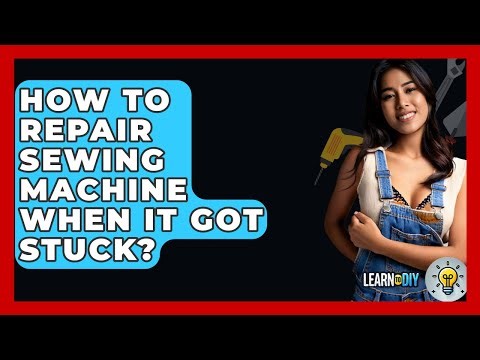 How To Repair Sewing Machine When It Got Stuck? - LearnToDIY360.com