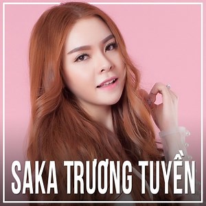 Những Bài Hát Hay Nhất Của Saka Trương Tuyền - Saka Trương Tuyền | NHAC.VN