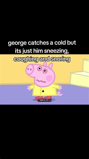 #fyp #peppapig #strangerthings #viral #foryoupage George catches a cold where I clap my cheeks with no hands and he sneezes the entire episode and he is just annoying okay let me go viral alright ily