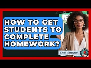 How To Get Students To Complete Homework? - Aspiring Teacher Guide