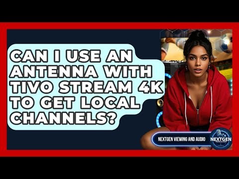 Can I Use An Antenna With TiVo Stream 4K To Get Local Channels? - NextGen Viewing and Audio