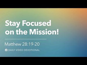 Stay Focused on the Mission! | Matthew 28:19-20 | Our Daily Bread Video Devotional