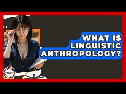 What Is Linguistic Anthropology? - Anthropology Insights