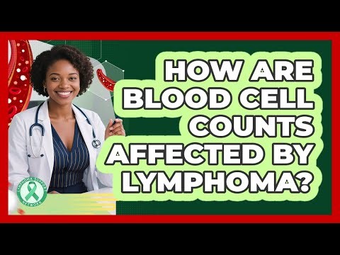 How Are Blood Cell Counts Affected By Lymphoma?