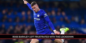 "It was frustrating because I was in good form," says EPL midfielder Ross Barkley
