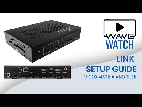 WAVE Watch - LINK MV4X4 4KUHD Video Matrix and Tiler Setup Guide