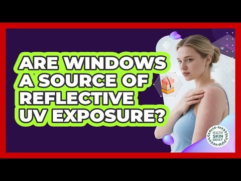 Are Windows A Source Of Reflective UV Exposure?