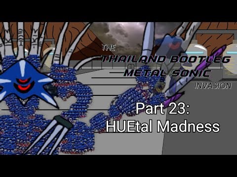 HUEtal Madness | The Thailand Bootleg Metal Sonic Invasion Part 23