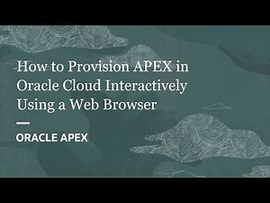 How to Provision APEX in Oracle Cloud Interactively Using a Web Browser