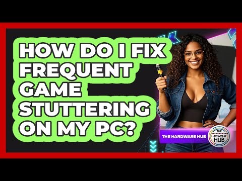 How Do I Fix Frequent Game Stuttering On My PC? - The Hardware Hub