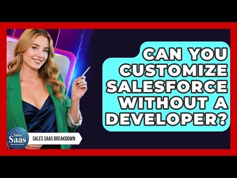 Can You Customize Salesforce Without A Developer? - Sales Saas Breakdown