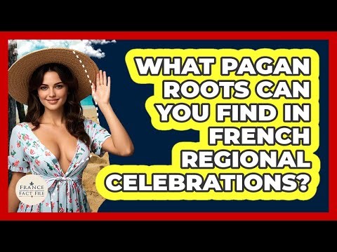 What Pagan Roots Can You Find In French Regional Celebrations? - France Fact File