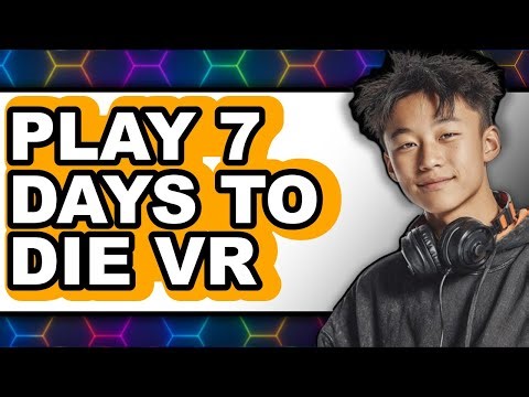 How to Play 7 Days to Die VR - Step By Step