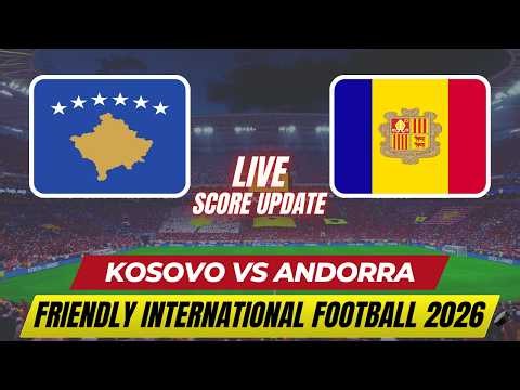Kosovo Vs Andorra | Friendly International Football 2026 | Live Score Update