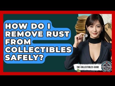 How Do I Remove Rust From Collectibles Safely? - The Collectibles Guide