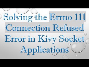 Solving the Errno 111 Connection Refused Error in Kivy Socket Applications
