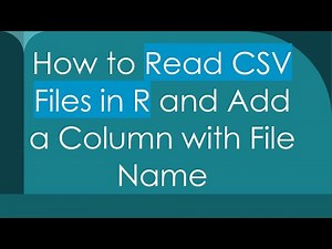 How to Read CSV Files in R and Add a Column with File Name