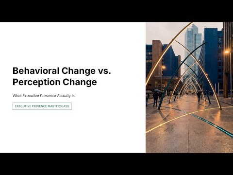 1.1.3 - Behavioral Change vs. Perception Change | Executive Presence Masterclass