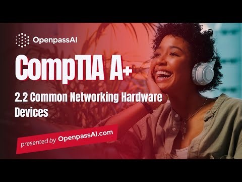 CompTIA A+ 220-1101 Course - 2.2 Common Networking Hardware Devices