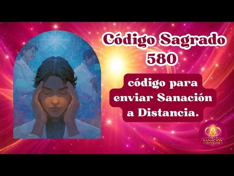 Código Sagrado Numérico 580. Código para enviar Sanación a Distancia.