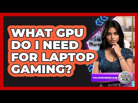 What GPU Do I Need For Laptop Gaming?