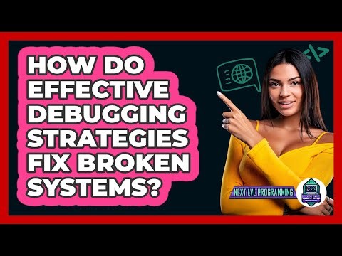 How Do Effective Debugging Strategies Fix Broken Systems? - Next LVL Programming