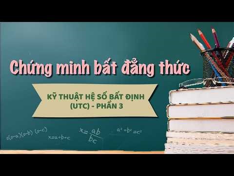 Chứng minh bất đẳng thức bằng phương pháp hệ số bất định (UCT) P3