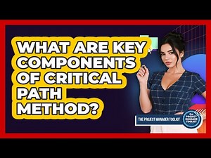 What Are Key Components Of Critical Path Method?