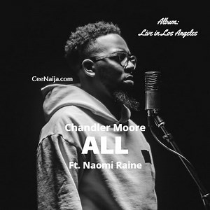 DOWNLOAD SONG: Chandler Moore - All (Mp3 & Lyrics) | CeeNaija