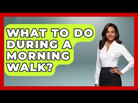 What To Do During A Morning Walk? - The Personal Growth Path