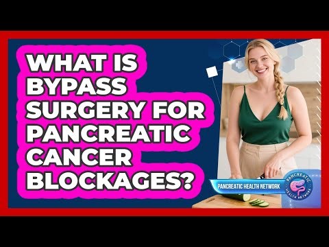 What Is Bypass Surgery For Pancreatic Cancer Blockages?