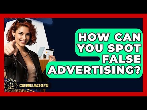 How Can You Spot False Advertising? - Consumer Laws For You