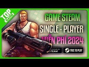 BXH Game Steam Miễn Phí Có Thể Chơi Single Player 2024 | Game PC Chơi 1 Mình