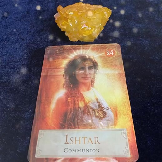 Today’s card is “Ishtar” communion. Ishtar, the radiant Babylonian goddess of love, war, and the sacred union, appears to remind you of the power of communion — the deep meeting of soul with soul, and of self with the Divine. This card asks you to look at where you are being called into greater connection: with your own heart, with others, or with spirit. Communion is not about losing yourself in another, but about standing whole in your being while allowing true intimacy, understanding, and res