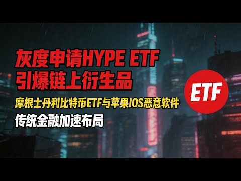 灰度申请HYPE ETF引爆链上衍生品 | 摩根士丹利比特币ETF与苹果iOS恶意软件 | 传统金融加速布局 | 今日十大要闻