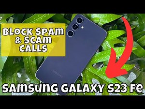 How To Block Spam & Scam Calls On Samsung Galaxy S23 FE
