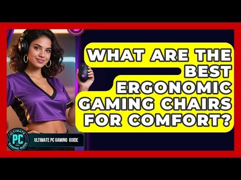 What Are The Best Ergonomic Gaming Chairs For Comfort? - Ultimate PC Gaming Guide
