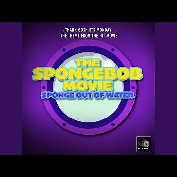 Thank Gosh It's Monday (From "The SpongeBob Movie: Sponge Out Of Water")