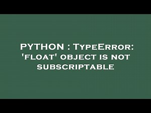 PYTHON : TypeError: 'float' object is not subscriptable