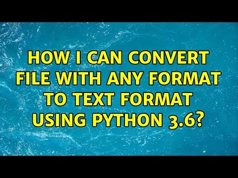 How I can convert file with any format to text format using Python 3.6? (6 Solutions!!)